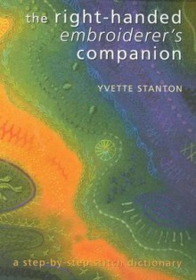 The Right-Handed Embroiderer's Companion. Yvette Stanton - Stanton