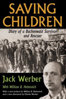 Saving Children: Diary of a Buchenwald Survivor and Rescuer - Jack Werber, William B Helmreich