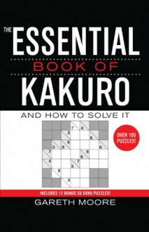 The Essential Book of Kakuro: And How to Solve It - Gareth Moore