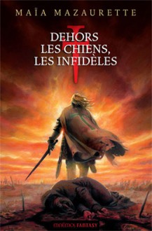 Dehors les chiens, les infidèles - Maïa Mazaurette