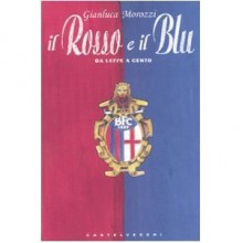 Il rosso e il blu. Da Leffe a Cento - Gianluca Morozzi