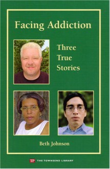 Facing Addiction: Three True Stories (Townsend Library) - Beth Johnson