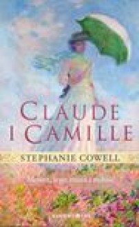 Claude i Camille Monet, jego muza i miłość - Stephanie Cowell, Rojkowska Anna