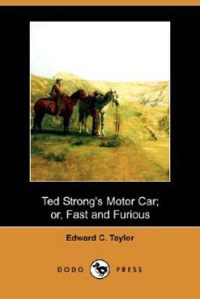 Ted Strong's Motor Car; Or, Fast and Furious (Dodo Press) - Edward Taylor