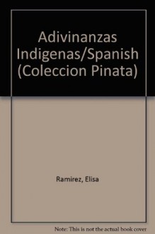 Adivinanzas Indigenas/Spanish (Coleccion Pinata) (Spanish Edition) - Elisa Ramirez, Maximino Javier