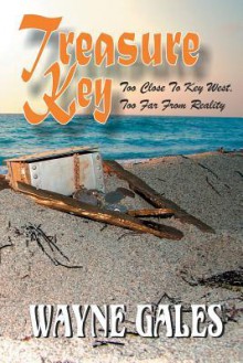 Treasure Key: Too Close to Key West, Too Far from Reality - Wayne Gales, Tina Reigel