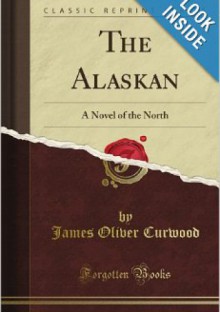 The Alaskan - James Oliver Curwood