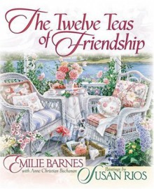 The Twelve Teas of Friendship - Emilie Barnes, Anne Christian Buchanan