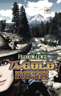 The Gold Rush: 1847-1849 - Frank W. Lewis