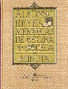 Memorias de Cocina y Bodega: Minuta - Alfonso Reyes