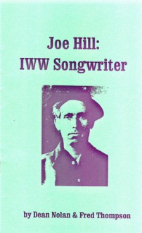 Joe Hill: IWW Songwriter - Dean Nolan, Fred Thompson