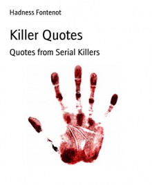 Killer Quotes: Quotes from Serial Killers - Hadness Fontenot