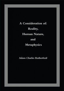 A Consideration of: Reality, Human Nature, and Metaphysics - Adam Rutherford