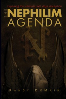 The Nephilim Agenda: Exposing the Ultimate Last Days Deception - Randy DeMain