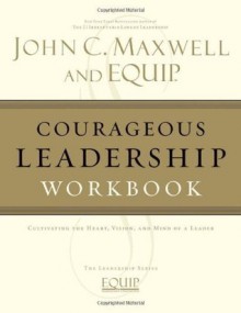 Courageous Leadership Workbook: The EQUIP Leadership Series - John Maxwell