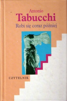 Robi się coraz później. Powieść w formie listów - Antonio Tabucchi,Joanna Ugniewska