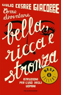 Come diventare bella, ricca e stronza (Oscar bestsellers) (Italian Edition) - Giulio Cesare Giacobbe