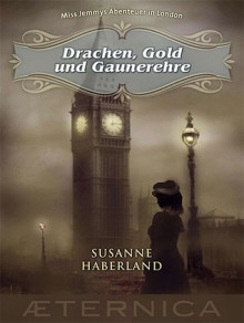 Drachen, Gold und Gaunerehre: Miss Jemmys Abenteuer in London - Susanne Haberland