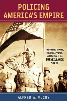 Policing America's Empire: The United States, the Philippines & the Rise of the Surveillance State (New Perspectives in SE Asian Studies) - Alfred W. McCoy