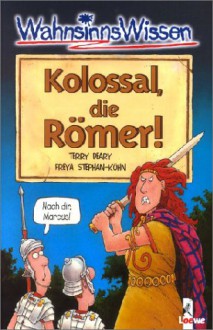 Kolossal, die Römer (Wahnsinns Wissen) - Terry Deary, Martin Brown