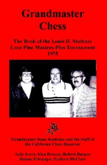 Grandmaster Chess: The Book of the Louis D. Statham Lone Pine Masters-Plus Tournament 1975 - Robert E. Burger, Guthrie McClain, Jude Acers, Alan Benson, Dennis Fritzinger