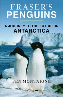 Fraser's Penguins: Warning Signs from Antarctica - Fen Montaigne