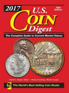 2017 U.S. Coin Digest: The Complete Guide to Current Market Values - David C Harper, Richard Giedroyc