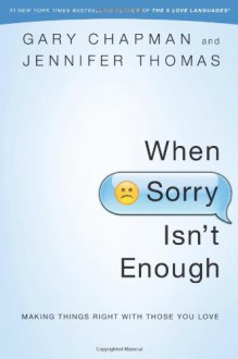 When Sorry Isn't Enough: Making Things Right with Those You Love - Gary Chapman, Jennifer M. Thomas