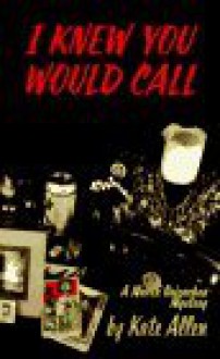 I Knew You Would Call: A Marta Goicochea Mystery - Kate Allen