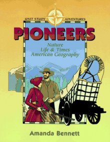 Pioneers: Nature, Life & Times, & American Geography (Unit Study Adventure) - Amanda Bennett