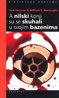 A nilski konji su se skuhali u svojim bazenima - Jack Kerouac, Miloš Đurđević, William S. Burroughs