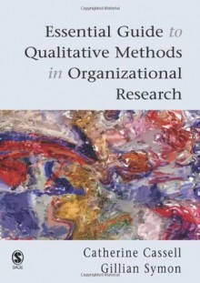 Essential Guide to Qualitative Methods in Organizational Research - Professor Catherine Cassell, Dr Gillian Symon, Catherine Cassell, Gillian Symon