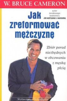 Jak zrefomować mężczyznę - W. Bruce Cameron