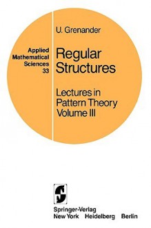 Lectures in Pattern Theory: Volume 3: Regular Structures - U. Gronander, Ulf Grenander, U. Grenander