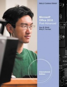 Microsoft Office 2010. Post Advanced - Gary B. Shelly