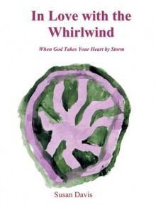 In Love with the Whirlwind: When God Takes Your Heart by Storm - Susan Davis