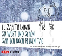 So wüst und schön sah ich noch keinen Tag: Lesung mit Andreas Fröhlich und Nicolás Artajo (4 CDs) - Elizabeth LaBan, Nicolás Artajo, Andreas Fröhlich, Birgitt Kollmann