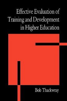 Effective Evaluation of Training and Development in He - Bob Thackwray, Thackwray Bob (Adviser Universities and