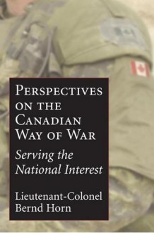 The Perspectives on the Canadian Way of War: Serving the National Interest - Bernd Horn