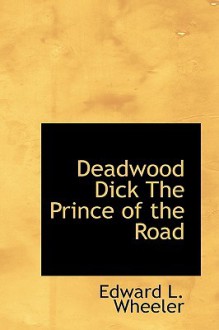 Deadwood Dick the Prince of the Road - Edward L. Wheeler