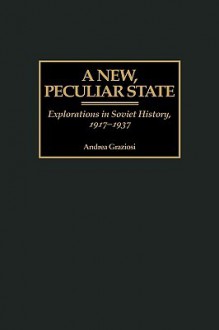 A New, Peculiar State: Explorations in Soviet History, 1917-1937 - Andrea Graziosi