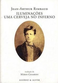 Iluminações / Uma Cerveja no Inferno - Arthur Rimbaud