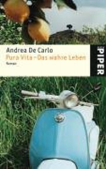 Pura Vita - Das wahre Leben: Roman - Andrea De Carlo, Renate Heimbucher