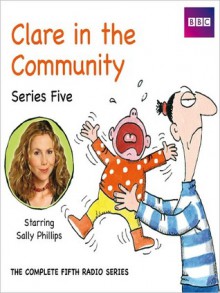 Clare in the Community, Series 5: The Complete Series - Harry Venning, David Ramsden, Sally Phillips, Nina Conti