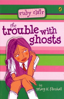 Ruby Clair: The Trouble With Ghosts - Mary K. Pershall