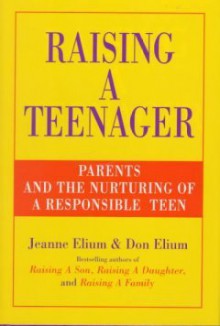 Raising a Teenager: Parents and the Nurturing of a Responsible Teen - Jeanne Elium, Don Elium