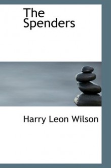 The Spenders: A Tale of the Third Generation - Harry Leon Wilson