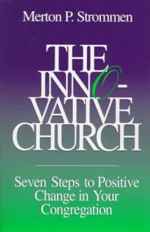 The Innovative Church: Seven Steps To Positive Change In Your Congregation - Merton P. Strommen