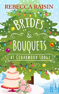 Brides and Bouquets At Cedarwood Lodge: Your perfect laugh out loud Christmas romance - Rebecca Raisin