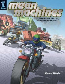 Mean Machines: How to Draw Cool Cars, Trucks & Motorcycles - Dermot Walshe